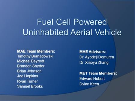 MAE Team Members: Timothy Bernadowski Michael Beyrodt Brandon Snyder Brian Johnson Joe Hopkins Ryan Turne r Samuel Brooks MAE Advisors: Dr. Ayodeji Demuren.