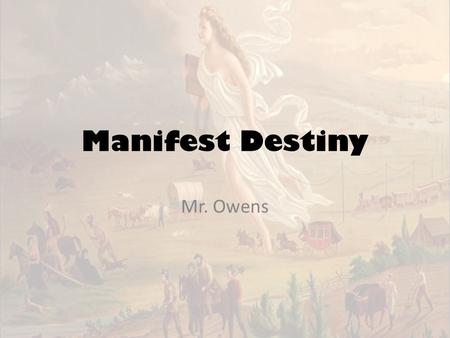 Manifest Destiny Mr. Owens.