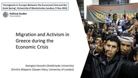 Migration and Activism in Greece during the Economic Crisis Georgios Karyotis (Strathclyde University) Dimitris Skleparis (Queen Mary, University of London)