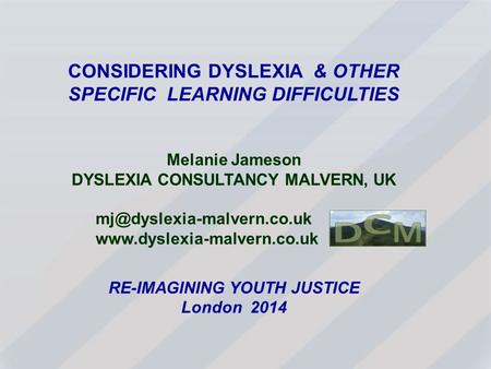 CONSIDERING DYSLEXIA & OTHER SPECIFIC LEARNING DIFFICULTIES Melanie Jameson DYSLEXIA CONSULTANCY MALVERN, UK