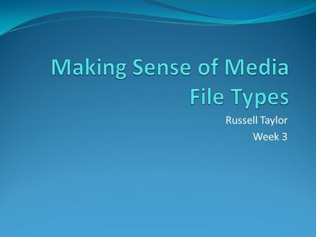 Russell Taylor Week 3. Image File Formats - TIF, JPG, PNG, GIF - which to use? The three most common and important image file formats for for printing,