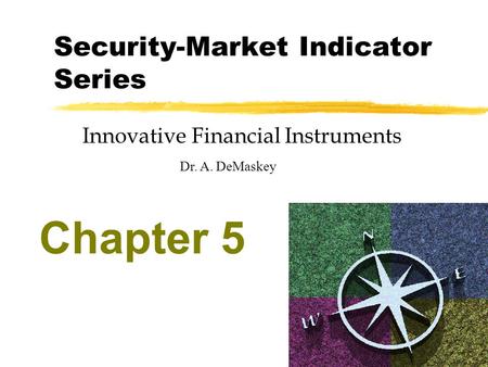 Chapter 5 Innovative Financial Instruments Dr. A. DeMaskey Security-Market Indicator Series.