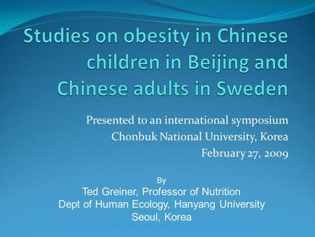 Presented to an international symposium Chonbuk National University, Korea February 27, 2009 By Ted Greiner, Professor of Nutrition Dept of Human Ecology,