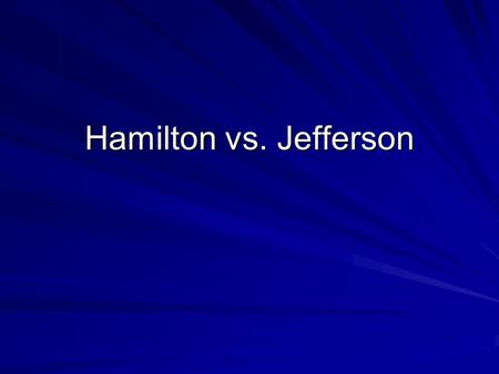 Hamilton vs. Jefferson. Where should power be concentrated? Hamilton Federal Government A strong federal govt. equals stronger nation Jefferson State.