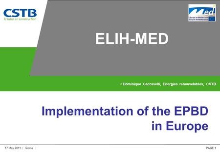 17 May 2011 | Rome | PAGE 1 > Dominique Caccavelli, Energies renouvelables, CSTB Implementation of the EPBD in Europe ELIH-MED.