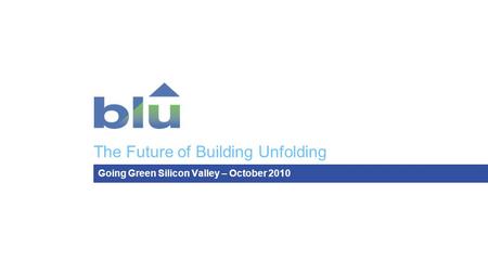 The Future of Building Unfolding Going Green Silicon Valley – October 2010.