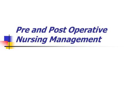 Pre and Post Operative Nursing Management