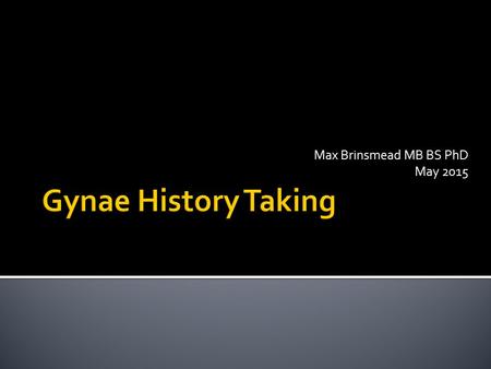 Max Brinsmead MB BS PhD May 2015.  Listening to the patient tell her story  Generating a hypothesis  Testing the hypothesis ▪ By interrogation ▪ 50.