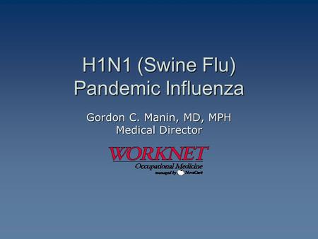 H1N1 (Swine Flu) Pandemic Influenza Gordon C. Manin, MD, MPH Medical Director.