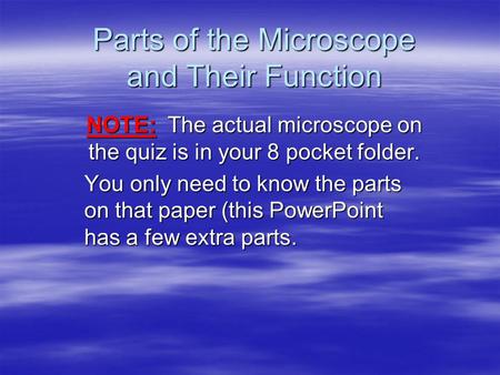 Parts of the Microscope and Their Function NOTE: The actual microscope on the quiz is in your 8 pocket folder. You only need to know the parts on that.