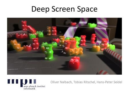 Deep Screen Space Oliver Nalbach, Tobias Ritschel, Hans-Peter Seidel.