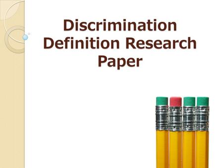 Discrimination Definition Research Paper. A definition essay… * Defines a word, term, or concept in depth, through research on what a specific subject.