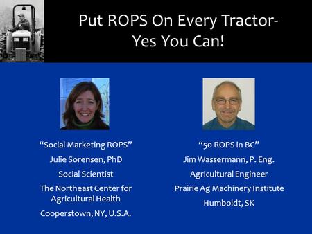 Put ROPS On Every Tractor- Yes You Can! “Social Marketing ROPS” Julie Sorensen, PhD Social Scientist The Northeast Center for Agricultural Health Cooperstown,