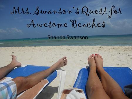 Mrs. Swanson’s Quest for Awesome Beaches Shanda Swanson.