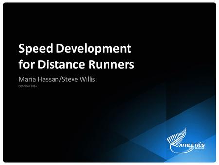 Speed Development for Distance Runners Maria Hassan/Steve Willis October 2014.