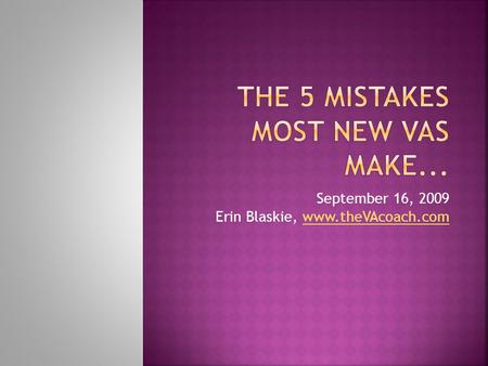 September 16, 2009 Erin Blaskie, www.theVAcoach.comwww.theVAcoach.com.