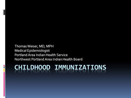 Thomas Weiser, MD, MPH Medical Epidemiologist Portland Area Indian Health Service Northwest Portland Area Indian Health Board.