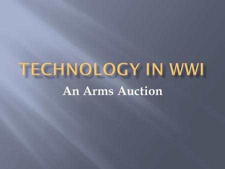 An Arms Auction.  To work together to identify and ‘acquire’ weapons that the group thinks would benefit soldiers engaged in trench warfare during WWI.