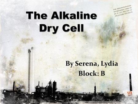 By Serena, Lydia Block: B. Introduction Alkaline dry cell(alkaline battery): a type of dry cell dependent upon the reaction between zinc and manganese.