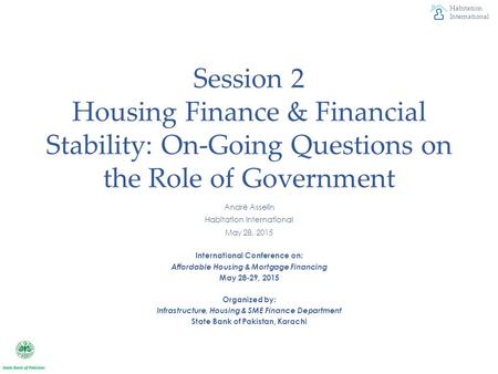 Habitation International Session 2 Housing Finance & Financial Stability: On-Going Questions on the Role of Government André Asselin Habitation International.