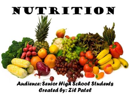 Nutrition Audience: Senior High School Students Created by: Zil Patel.