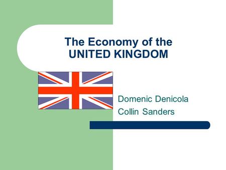 The Economy of the UNITED KINGDOM Domenic Denicola Collin Sanders.