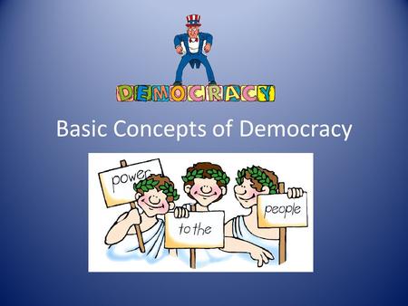 Basic Concepts of Democracy. Worth of the Individual Democracy is based on a belief in the dignity and worth of every individual. Individuals can be forced.