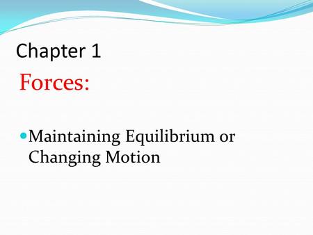 Chapter 1 Forces: Maintaining Equilibrium or Changing Motion.