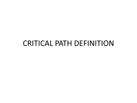 CRITICAL PATH DEFINITION.  ALL the tasks that determine the end date in your project schedule.  The critical path is the longest PATH, through the “AON”