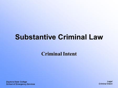 Legal Criminal Intent Daytona State College School of Emergency Services Substantive Criminal Law Criminal Intent.