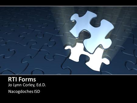 RTI Forms Jo Lynn Corley, Ed.D. Nacogdoches ISD. Member Roles Schedule Meetings via outlook for intercampus communication Remind parents/guardians Collect.