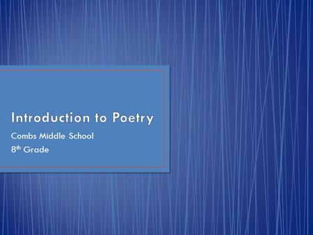 Combs Middle School 8 th Grade. Poetry is language that says more than ordinary language and usually says it with fewer, but more colorful words. Poems.