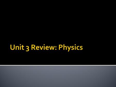 Unit 3 Review: Physics.