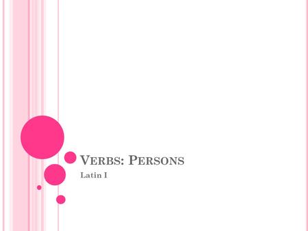 V ERBS : P ERSONS Latin I. W HAT IS THE CONNECTION BETWEEN A VERB ENDING AND THE SUBJECT OF A VERB ? H OW CAN I LEARN 1 ST CONJUGATION VERBS ? We will.