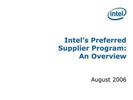 Intel’s Preferred Supplier Program: An Overview August 2006.