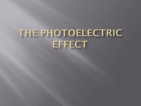  Light hits a metal plate, ejecting electrons  Once ejected, electrons are attracted to a positively charged electrode.  Electrode is connected to.