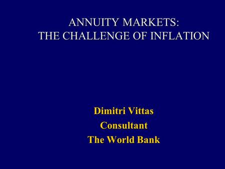 ANNUITY MARKETS: THE CHALLENGE OF INFLATION Dimitri Vittas Consultant The World Bank.