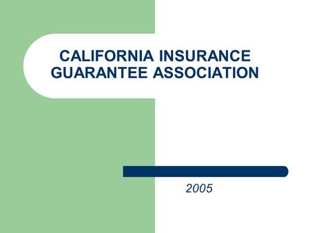 CALIFORNIA INSURANCE GUARANTEE ASSOCIATION 2005 HISTORY ESTABLISHED IN 1969 CALIFORNA INSURANCE CODE, –A–ARTICLES 14.2 AND 14.25 –§–§1063.