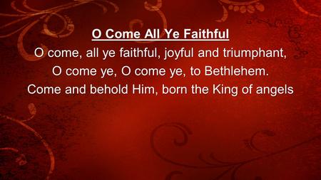 O come, all ye faithful, joyful and triumphant,