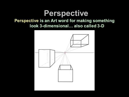 Perspective Perspective is an Art word for making something look 3-dimensional… also called 3-D.