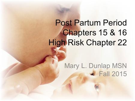 Post Partum Period Chapters 15 & 16 High Risk Chapter 22