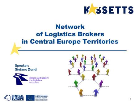 1 Network of Logistics Brokers in Central Europe Territories Speaker: Stefano Dondi.