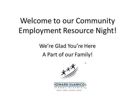 Welcome to our Community Employment Resource Night! We’re Glad You’re Here A Part of our Family!