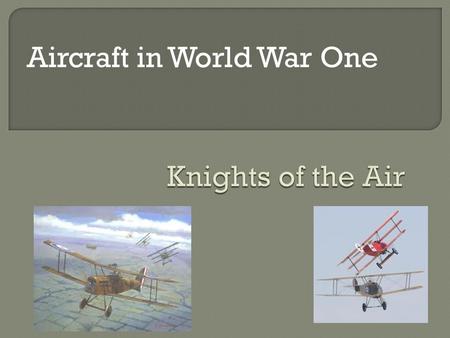 Aircraft in World War One.  Zeppelins conducted the first ever aerial bombardment of civilians dropping bombs on Norfolk towns in January 1915.  A.