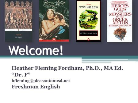 Welcome! Heather Fleming Fordham, Ph.D., MA Ed. “Dr. F” Freshman English.