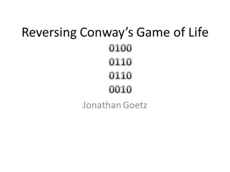 Reversing Conway’s Game of Life Jonathan Goetz. The Rules of the Game 1 living neighbor = cell dies 2 living neighbors = cell maintains 3 living neighbors.