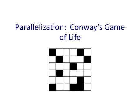 Parallelization: Conway’s Game of Life. Cellular automata: Important for science Biology – Mapping brain tumor growth Ecology – Interactions of species.