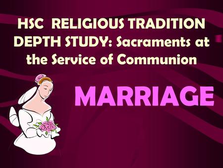 HSC RELIGIOUS TRADITION DEPTH STUDY: Sacraments at the Service of Communion MARRIAGE.