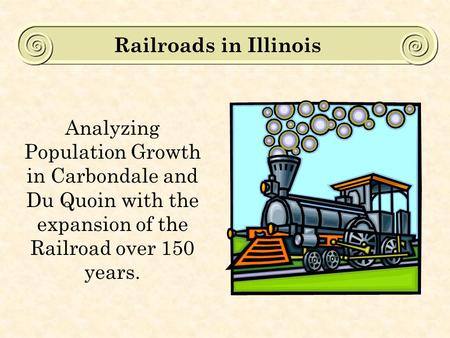 Analyzing Population Growth in Carbondale and Du Quoin with the expansion of the Railroad over 150 years. Railroads in Illinois.