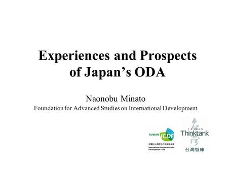 Experiences and Prospects of Japan’s ODA Naonobu Minato Foundation for Advanced Studies on International Development.